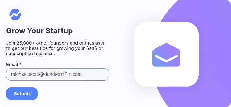 Grow Your Startup   Join 25,000+ other founders and enthusiasts to get our best tips for growing your SaaS or subscription business. 